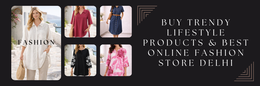 Buy Trendy Lifestyle Products & Best Online Fashion Store Delhi