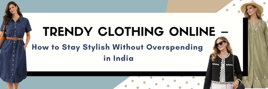 Trendy Clothing Online – How to Stay Stylish Without Overspending in India